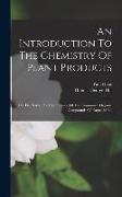 An Introduction To The Chemistry Of Plant Products: On The Nature And Significance Of The Commoner Organic Compounds Of Plants. 3d Ed