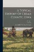 A Topical History Of Cedar County, Iowa, Volume 1