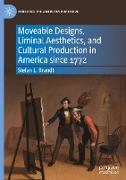 Moveable Designs, Liminal Aesthetics, and Cultural Production in America since 1772