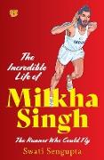 THE INCREDIBLE LIFE OF MILKHA SINGH THE RUNNER WHO COULD FLY