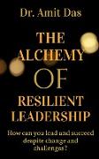 THE ALCHEMY OF RESILIENT LEADERSHIP