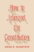 How to Interpret the Constitution