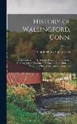 History of Wallingford, Conn.: From its Settlement in 1670 to the Present Time, Including Meriden, Which was one of its Parishes Until 1806, and Ches