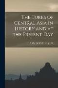 The Turks of Central Asia in History and at the Present Day
