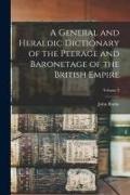 A General and Heraldic Dictionary of the Peerage and Baronetage of the British Empire, Volume 2