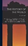 The History of the World: In Five Books. Viz. Treating of the Beginning and First Ages of Same From the Creation Unto Abraham. of the Birth of A
