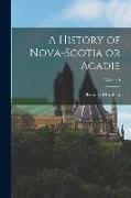 A History of Nova-Scotia or Acadie, Volume I