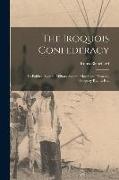 The Iroquois Confederacy: Its Political System, Military System, Marriages, Divorces, Property Rights, etc