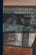 The Life of Martin Van Buren: Heir-Apparent to the "Government," and the Appointed Successor of General Andrew Jackson. Containing Every Authentic P