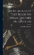 An Elementary Text-Book on Steam Engines and Boilers