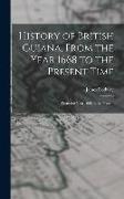 History of British Guiana, From the Year 1668 to the Present Time: From the Year 1668 to the Present