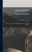 Unknown Mongolia: A Record of Travel and Exploration in North-West Mongolia and Dzungaria, Volume 1