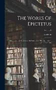 The Works Of Epictetus: Consisting Of His Discourses, In Four Books, The Enchiridion, And Fragments, Volume 1