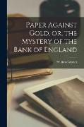 Paper Against Gold, or, the Mystery of the Bank of England