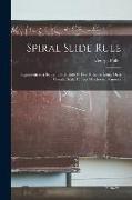 Spiral Slide Rule: Equivalent to a Straight Slide Rule 83 Feet 4 Inches Long, Or, a Circular Rule 13 Feet 3 Inches in Diameter