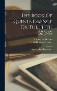 The Book Of Quinte Essence Or The Fifth Being, That Is To Say, Man's Heaven