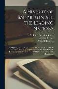 A History of Banking in all the Leading Nations, Comprising the United States, Great Britain, Germany, Austro-Hungary, France, Italy, Belgium, Spain