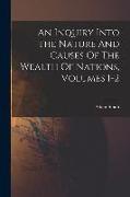 An Inquiry Into The Nature And Causes Of The Wealth Of Nations, Volumes 1-2