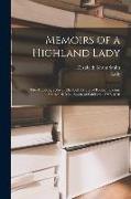 Memoirs of a Highland Lady, the Autobiography of Elizabeth Grant of Rothiemurchus, Afterwards Mrs. Smith of Baltiboys, 1797-1830