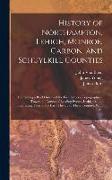 History of Northampton, Lehigh, Monroe, Carbon, and Schuylkill Counties: Containing a Brief History of the First Settlers, Topography of Township, Not