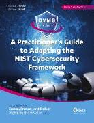 A Practitioner's Guide to Adapting the Nist Cybersecurity Framework: Create, Protect, and Deliver Digital Business Value Series Volume 2