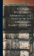 The Parish Registers Of Kirkburton, Co. York With The Appendix Of Family Histories