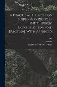 A Practical Treatise on Suspension Bridges, Their Design, Construction and Erection. With Appendix: Design Charts for Suspension Bridges