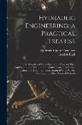 Hydraulic Engineering, a Practical Treatise: On the Principles of Water Pressure and Flow and Their Application to the Development of Water Power, Inc