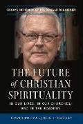 The Future of Christian Spirituality: In Our Lives, in Our Churches, and in the Academy: Essays in Honor of Fr. Ronald Rolheiser