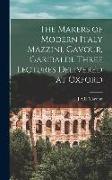 The Makers of Modern Italy Mazzini, Cavour, Garibaldi. Three Lectures Delivered at Oxford