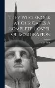 They Who Knock at Our Gates A Complete Gospel of Immigration