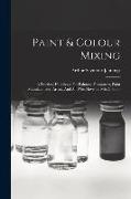 Paint & Colour Mixing: A Practical Handbook For Painters, Decorators, Paint Manufacturers, Artists, And All Who Have To Mix Colours