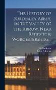 The History of Bordesley Abbey, in the Valley of the Arrow, Near Redditch, Worcestershire