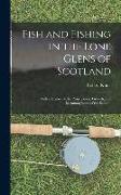 Fish and Fishing in the Lone Glens of Scotland: With a History of the Propagation, Growth, and Metamorphoses of the Salmon