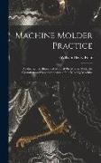 Machine Molder Practice: An Instructive, Illustrated Manual On Molder Work, the Operation and Superintendance of the Molding Machine