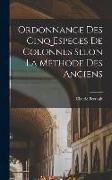 Ordonnance des cinq especes de colonnes selon la methode des anciens