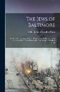 The Jews of Baltimore, an Historical Summary of Their Progress and Status as Citizens of Baltimore From Early Days to the Year Nineteen Hundred and Te