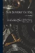 Fur Buyers' Guide, Complete Instructions About Buying, Handling and Grading raw Furs, Including Size, Color, Quality, as Well as When, Where and how t