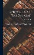 A New Book Of The Dunciad: Occasion'd By Mr. Warburton's New Edition Of The Dunciad Complete. By A Gentleman Of One Of The Inns Of Court
