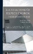 Illustrations Of Kilpeck Church, Herefordshire: In A Series Of Drawings Made On The Spot. With An Essay On Ecclesiastical Design, And A Descriptive In