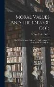 Moral Values And The Idea Of God: The Gifford Lectures Delivered In The University Of Aberdeen In 1914 And 1915