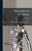 The law of Animals: A Treatise on Property in Animals, Wild and Domestic and the Rights and Responsibilities Arising Therefrom