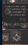 General History, Cyclopedia and Dictionary of Freemasonry: Containing an Elaborate Account of the Rise and Progress of Freemasonry and Its Kindred Ass