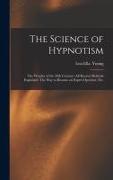 The Science of Hypnotism: The Wonder of the 20th Century--all Known Methods Explained. The Way to Become an Expert Operator, Etc