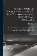 The Elements Of Modern Dressmaking For The Amateur And Professional Dressmaker: Being Also A Handbook For The Use Of Students And For Candidates Prepa