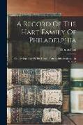 A Record Of The Hart Family Of Philadelphia: With A Genealogy Of The Family, From Its First Settlement In America