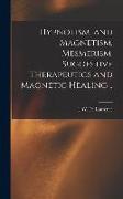 Hypnotism, and Magnetism, Mesmerism, Suggestive Therapeutics and Magnetic Healing