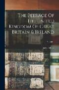 The Peerage Of The United Kingdom Of Great Britain & Ireland, Volume 1