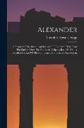 Alexander: A History Of The Origin And Growth Of The Art Of War From The Earliest Times To The Battle Of Ipsus, B.c. 301, With A