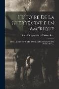 Histoire De La Guerre Civile En Amérique: Livre 1. L'armée Américaine. Livre 2. La Sécession. Livre 3. La Première Lutte